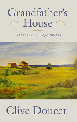Grandfather's House: Returning to Cape Breton - Doucet, Clive