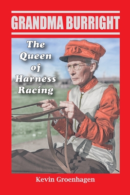 Grandma Burright: The Queen of Harness Racing - Groenhagen, Kevin