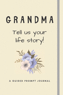 Grandma - Tell us your life story!: Guided Prompt Journal For Gran To Write In - Thoughtful Gift For Birthday or Mothers Day