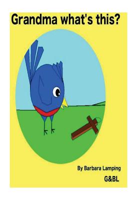 Grandma what's this?: A Baby Bird story - Lamping, Barbara