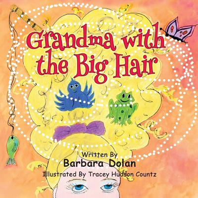 Grandma with the Big Hair - Bala, Peg, and Dolan, Barbara