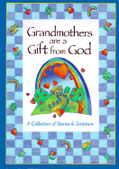 Grandmothers Are a Gift from God: A Collection of Stories and Scripture