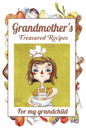 Grandmother's Treasured Recipes for My Grandchild: Blank Recipe Journal: Gift for Grandchild from Grandmother