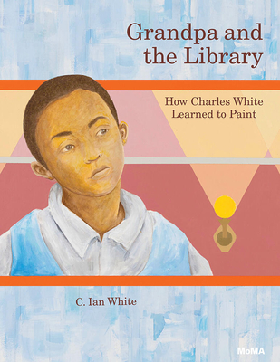 Grandpa and the Library: How Charles White Learned to Paint - White, C Ian