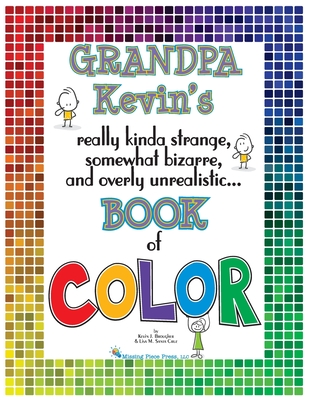 Grandpa Kevin's...Book of COLOR: really kinda strange, somewhat bizarre and overly unrealistic.. - Brougher, Kevin, and Santa Cruz, Lisa M (Designer)