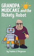 Grandpa Mudcake and the Rickety Robot: Funny Picture Books for 3-7 Year Olds