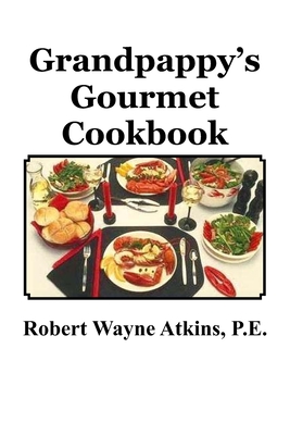 Grandpappy's Gourmet Cookbook - Atkins P E, Robert Wayne