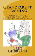 Grandparent Training: Book Four in the Daddy Is My Favorite Word Series