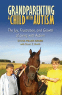 Grandparenting a Child with Autism: The Joy, Frustration, and Growth of Living with Autism