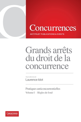 Grands arrt du droit de la concurrence: Pratiques anticoncurrentielles - Volume I: Rgles de fond - Idot, Laurence (Editor)