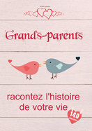 Grands-parents, racontez l'histoire de votre vie: Un livre de souvenirs pr?cieux pour Mamie et Papy Un cadeau tendre pour les grands-parents
