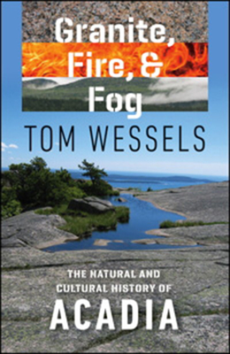 Granite, Fire, and Fog: The Natural and Cultural History of Acadia - Wessels, Tom