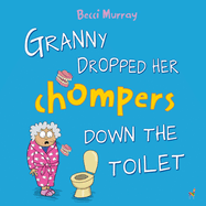 Granny Dropped Her Chompers Down the Toilet: a funny picture book for children aged 3-7 years