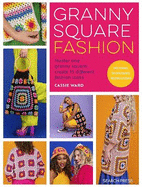 Granny Square Fashion: Master One Granny Square, Create 15 Different Fashion Looks