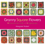Granny Square Flowers: 50 Botanical Crochet Motifs and 15 Original Projects