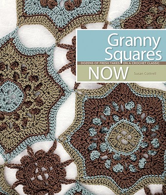 Granny Squares Now: Dozens of Fresh Takes on a Crochet Classic - Cottrell, Susan M