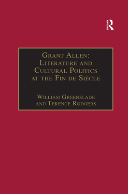 Grant Allen: Literature and Cultural Politics at the Fin de Sicle - Rodgers, Terence, and Greenslade, William (Editor)