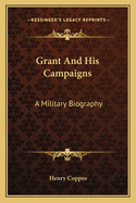 Grant And His Campaigns: A Military Biography