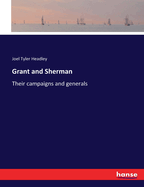 Grant and Sherman: Their campaigns and generals