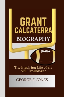 Grant Calcaterra Biography: The Inspiring Life of an NFL Trailblazer - F Jones, George