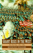 Grant Rises in the West: The First Year, 1861-1862 - Williams, Kenneth P, and Ray, Clark C, and Grimsley, Mark (Introduction by)