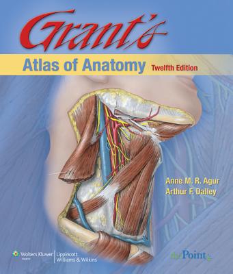 Grant's Atlas of Anatomy - Agur, Anne M R, Msc, PhD, and Dalley, Arthur F, PhD
