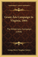 Grant's Campaign in Virginia, 1864: The Wilderness Campaign (1908)