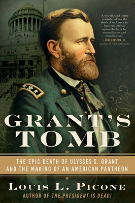 Grant's Tomb: The Epic Death of Ulysses S. Grant and the Making of an American Pantheon - Picone, Louis L