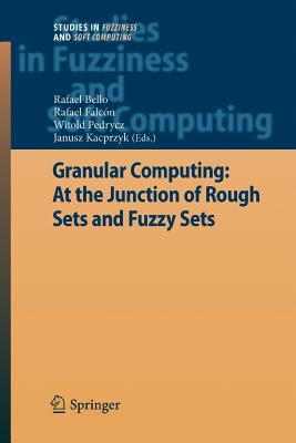 Granular Computing: At the Junction of Rough Sets and Fuzzy Sets - Bello, Rafael (Editor), and Falcn, Rafael (Editor), and Pedrycz, Witold (Editor)