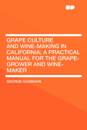 Grape Culture and Wine-Making in California; A Practical Manual for the Grape-Grower and Wine-Maker