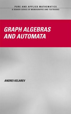 Graph Algebras and Automata - Kelarev, Andrei