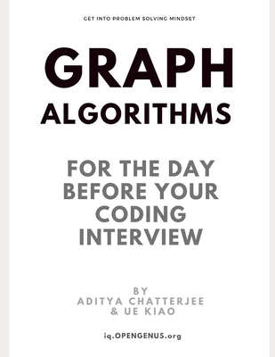 Graph Algorithms for the day before your coding interview - Kiao, Ue, and Books, Opengenus (Editor), and Chatterjee, Aditya
