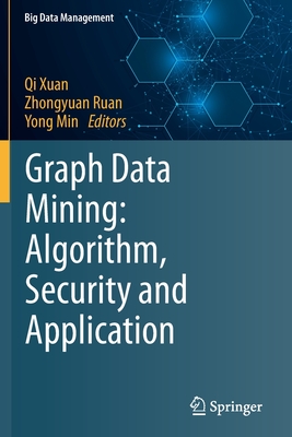 Graph Data Mining: Algorithm, Security and Application - Xuan, Qi (Editor), and Ruan, Zhongyuan (Editor), and Min, Yong (Editor)