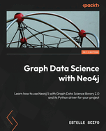 Graph Data Science with Neo4j: Learn how to use Neo4j 5 with Graph Data Science library 2.0 and its Python driver for your project