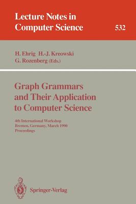 Graph Grammars and Their Application to Computer Science: 4th International Workshop, Bremen, Germany, March 5-9, 1990. Proceedings - Ehrig, Hartmut (Editor), and Kreowski, Hans-Jrg (Editor), and Rozenberg, Grzegorz (Editor)