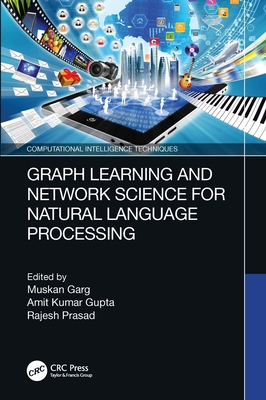 Graph Learning and Network Science for Natural Language Processing - Garg, Muskan (Editor), and Gupta, Amit Kumar (Editor), and Prasad, Rajesh (Editor)