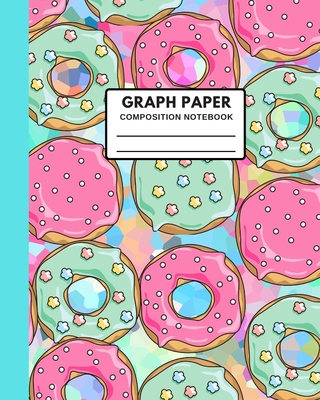 Graph Paper Composition Notebook: 8"X10" (110 PAGES) - Cover Features Sweet Donut Drawing - Great for use at home school work - Perfect for Math, Physics, Science Notes & Exercise Book or any school class - Gift for kids boys girls teens adults - In Style Composition Notebook