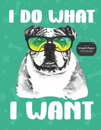 Graph Paper Notebook: Bulldog I Do What I Want Grid Paper Quad Ruled 4 Squares Per Inch Large Graphing Paper 8.5 By 11