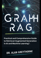 Graph RAG: Practical and Comprehensive Guide to Retrieval-Augmented Generation in AI and Machine Learning