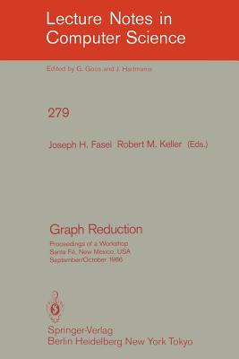 Graph Reduction: Proceedings of a Workshop Santa Fe, New Mexico, Usa, September 29 - October 1, 1986 - Fasel, Joseph H (Editor), and Keller, Robert M (Editor)