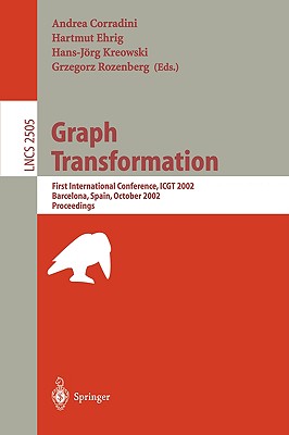 Graph Transformation: First International Conference, Icgt 2002, Barcelona, Spain, October 7-12, 2002, Proceedings - Corradini, Andrea (Editor), and Ehrig, Hartmut (Editor), and Kreowski, Hans-Jrg (Editor)