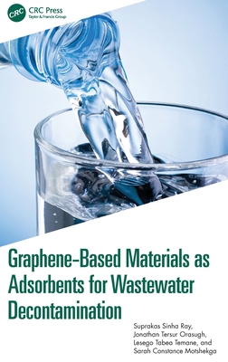 Graphene-Based Materials as Adsorbents for Wastewater Decontamination - Ray, Suprakas Sinha, and Orasugh, Jonathan Tersur, and Temane, Lesego Tabea