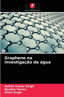 Graphene na investiga??o da gua - Singh, Ashish Kumar, and Verma, Neelam, and Singh, Minni