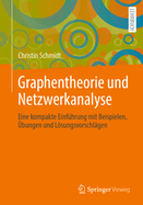 Graphentheorie Und Netzwerkanalyse: Eine Kompakte Einf?hrung Mit Beispielen, ?bungen Und Lsungsvorschl?gen