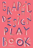 Graphic Design Play Book: An Exploration of Visual Thinking (Logo, Typography, Website, Poster, Web, and Creative Design)