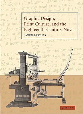 Graphic Design, Print Culture, and the Eighteenth-Century Novel - Barchas, Janine