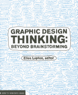 Graphic Design Thinking: Beyond Brainstorming (Renowned Designer Ellen Lupton Provides New Techniques for Creative Thinking about Design Process with Examples and Case Studies)