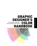 Graphic Designer's Color Handbook: Choosing and Using Color from Concept to Final Output - Sutherland, Rick, and Karg, Barbara, and Peter King & Company (Designer)