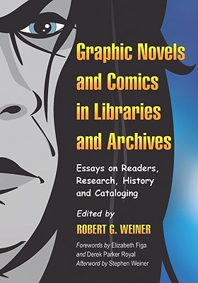 Graphic Novels and Comics in Libraries and Archives: Essays on Readers, Research, History and Cataloging - Weiner, Robert G (Editor)