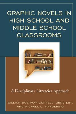 Graphic Novels in High School and Middle School Classrooms: A Disciplinary Literacies Approach - Boerman-Cornell, William, and Kim, Jung, and Manderino, Michael L